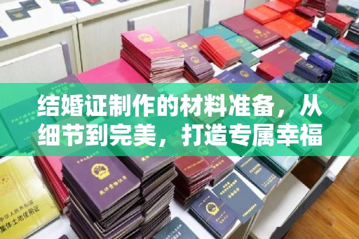蓬溪结婚证制作的材料准备，从细节到完美，打造专属幸福证明