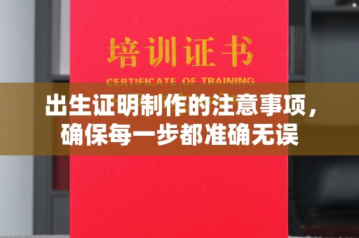 蓬溪出生证明制作的注意事项，确保每一步都准确无误