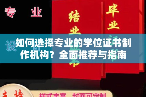 蓬溪如何选择专业的学位证书制作机构？全面推荐与指南