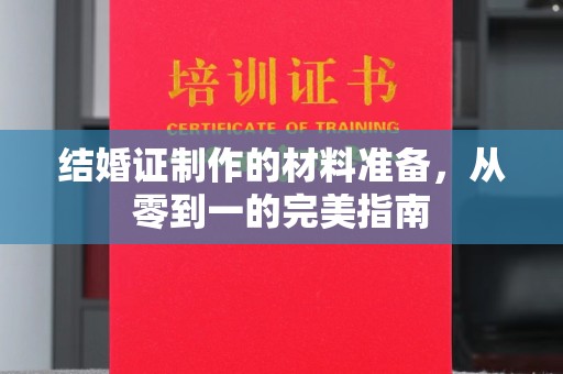 蓬溪结婚证制作的材料准备，从零到一的完美指南