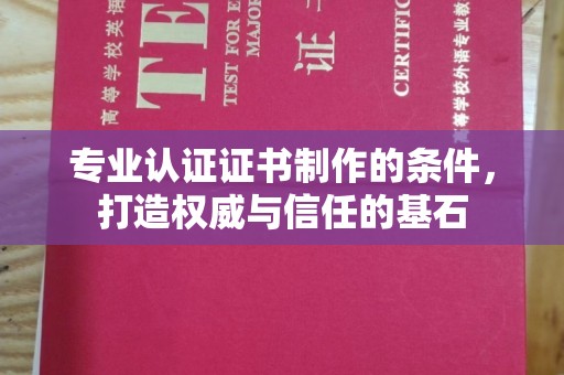 蓬溪专业认证证书制作的条件，打造权威与信任的基石